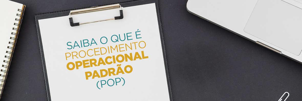 SAIBA O QUE É PROCEDIMENTO OPERACIONAL PADRÃO (POP)